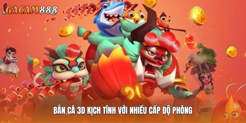 Bắn cá 3D kịch tính với nhiều cấp độ phòng