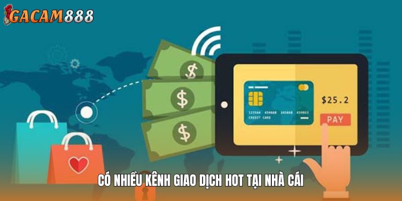 Có nhiều kênh giao dịch hot tại nhà cái
