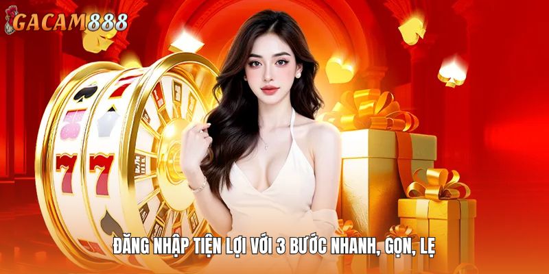 Đăng nhập tiện lợi với 3 bước nhanh, gọn, lẹ