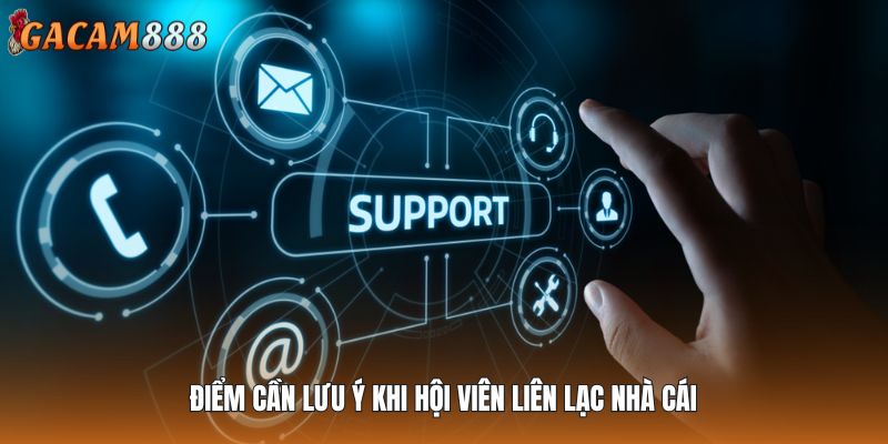 Điểm cần lưu ý khi hội viên liên lạc nhà cái