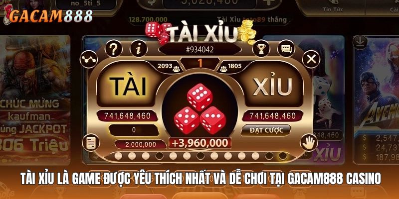 Game Tài Xỉu là game được yêu thích nhất và dễ chơi tại GACAM888 casino