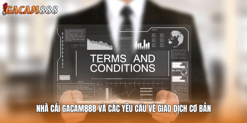 Nhà cái GACAM888 và các yêu cầu về giao dịch cơ bản