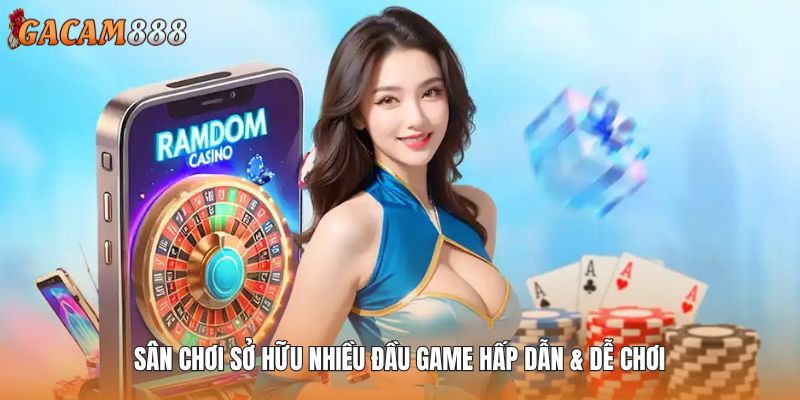 Sân chơi sở hữu nhiều đầu game hấp dẫn & dễ chơi