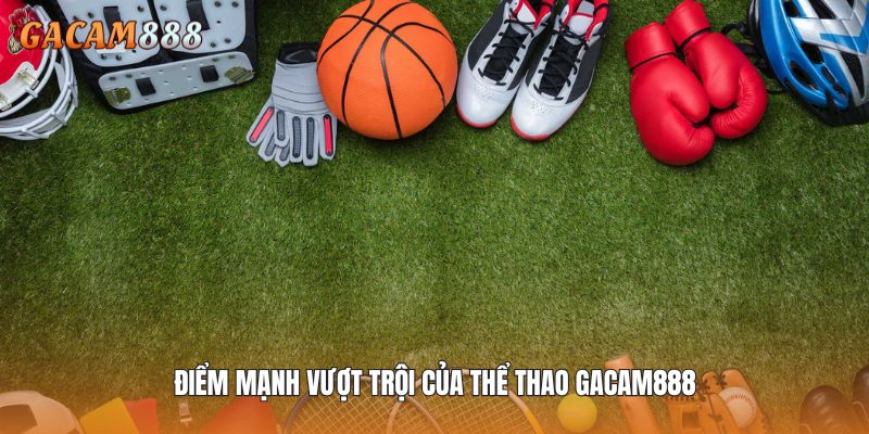 Điểm mạnh nổi trội tại thể thao GACAM888