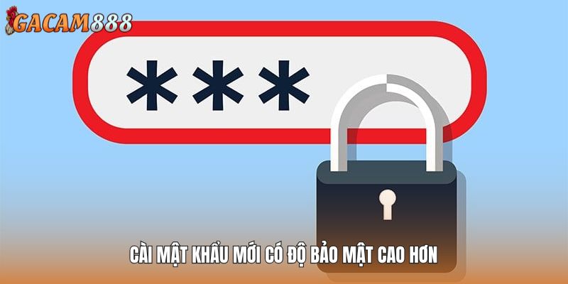Cài mật khẩu mới có độ bảo mật cao hơn