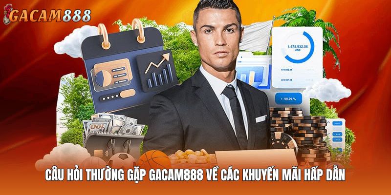 Câu hỏi thường gặp GACAM888 về các khuyến mãi hấp dẫn