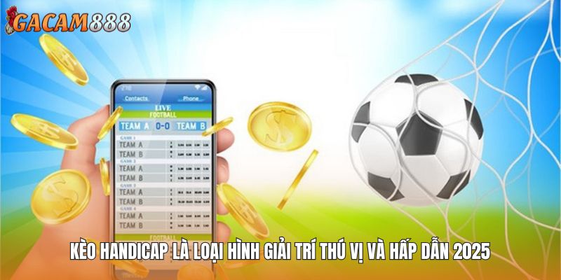 Kèo Handicap là loại hình giải trí thú vị và hấp dẫn 2025