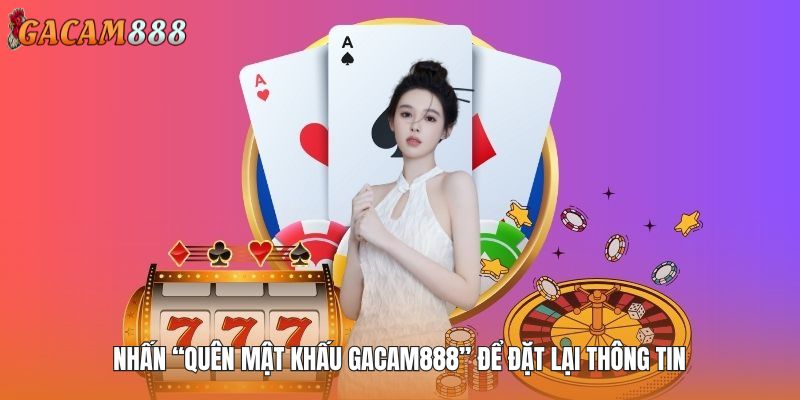 Nhấn “Quên mật khấu GACAM888” để đặt lại thông tin