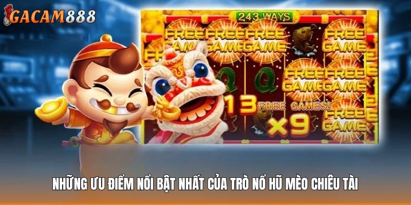Những ưu điểm nổi bật nhất của trò nổ hũ Mèo Chiêu Tài