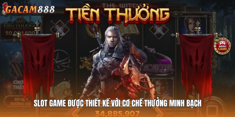 Slot game được thiết kế với cơ chế thưởng minh bạch