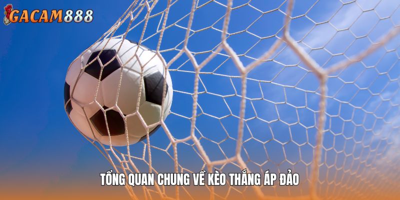 Tổng quan chung về kèo thắng áp đảo