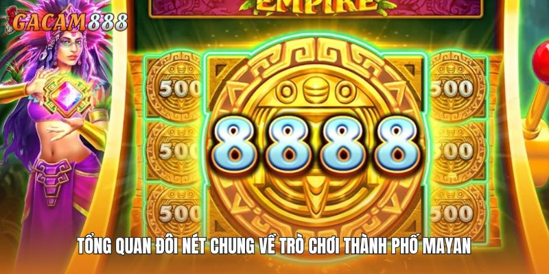 Tổng quan đôi nét chung về trò chơi thành phố Mayan